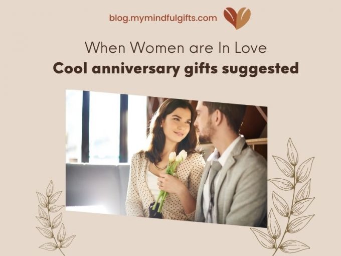 Intriguing Things About Women When They’re in Love – Cool anniversary gifts suggested