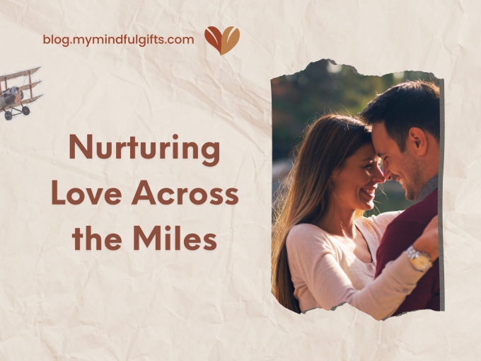 Nurturing Love Across the Miles: Ideas for Long distance Relationships