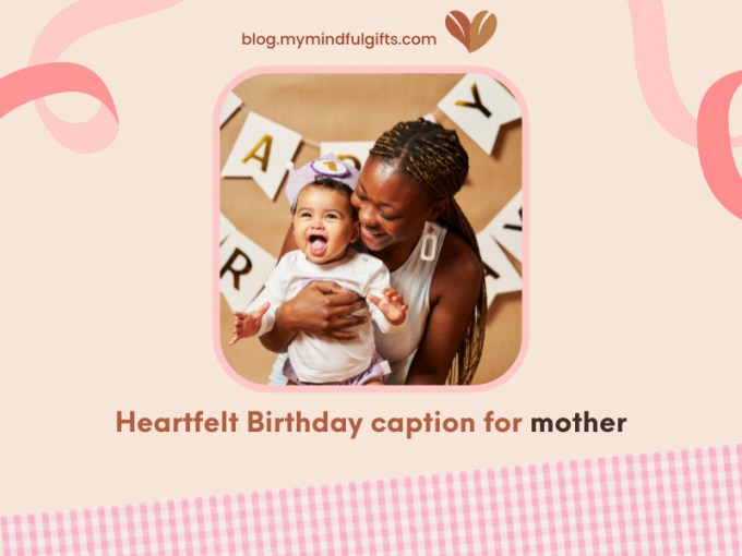 50+ Heartfelt Birthday Captions for Mother: Celebrating the Extraordinary Woman in Your Life