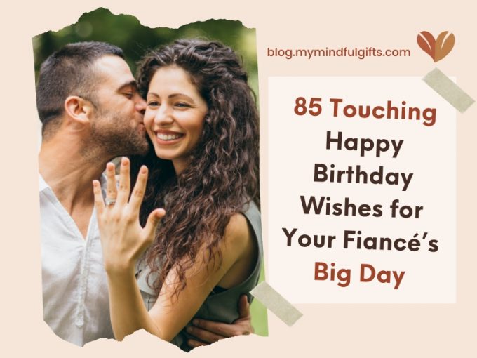 85 Touching Happy Birthday Wishes for Your Fiancé’s Big Day