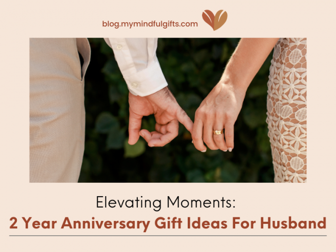 Elevating Moments: 40 Heartfelt 2 Year Anniversary Gift Ideas For Husband