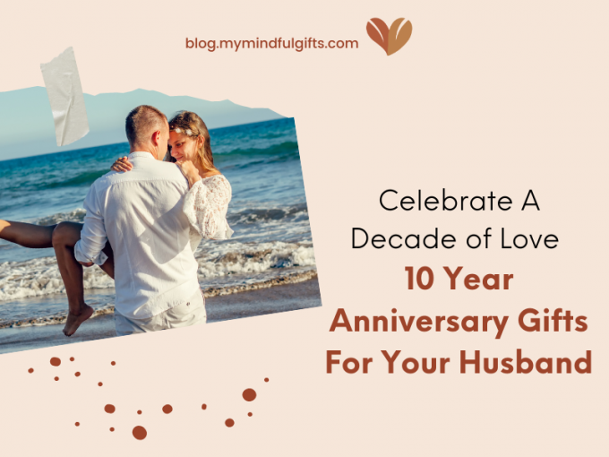 Celebrate A Decade Of Love: Top 40 10 Year Anniversary Gift Ideas For Your Husband