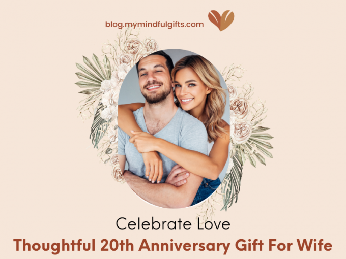 Celebrate Love: Top 40 Thoughtful 20th Anniversary Gift For Wife