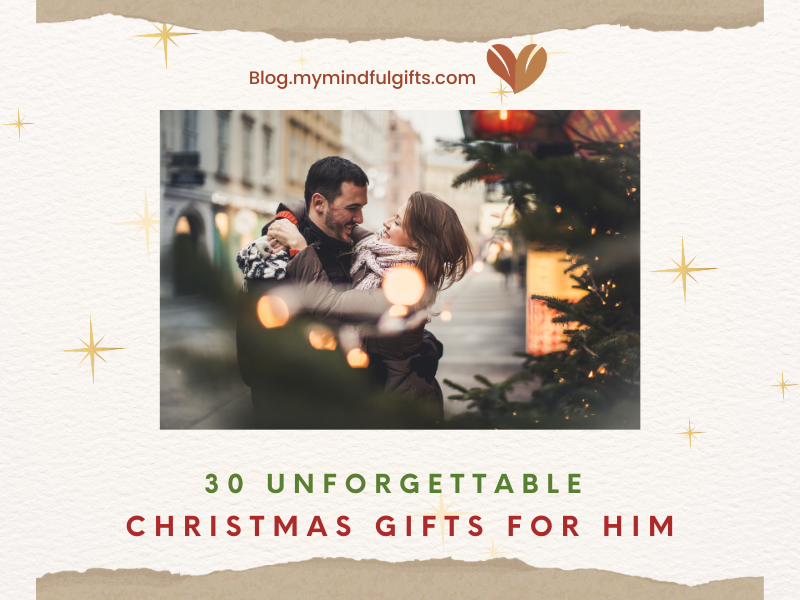 30 Unforgettable Christmas Gifts for Him – MyMindfulGifts’ Ultimate Guide