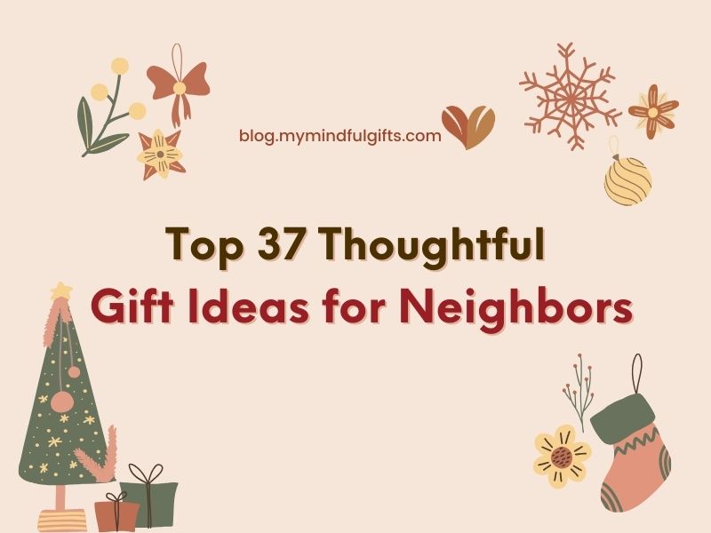 Top 37 Thoughtful Gifts for Neighbors: Unveiling the Perfect Presents