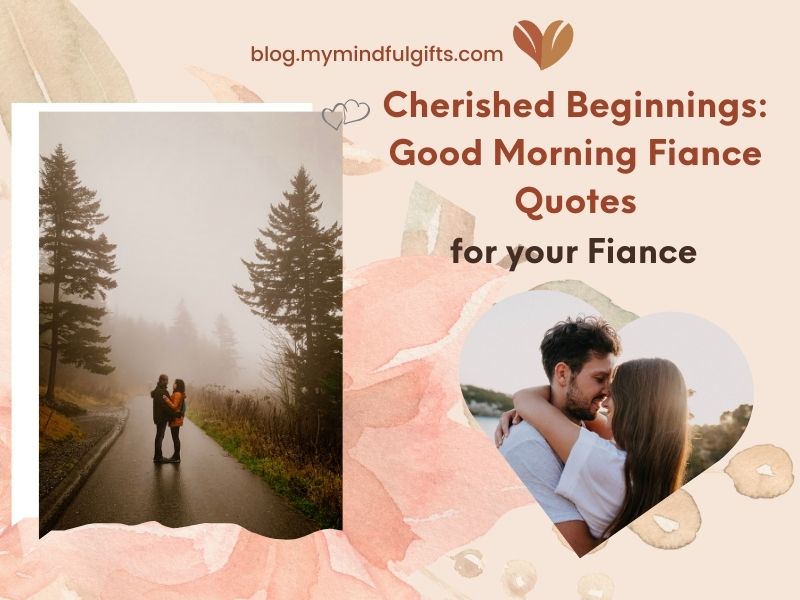 Cherished Beginnings: Good Morning Fiance Quotes Collection