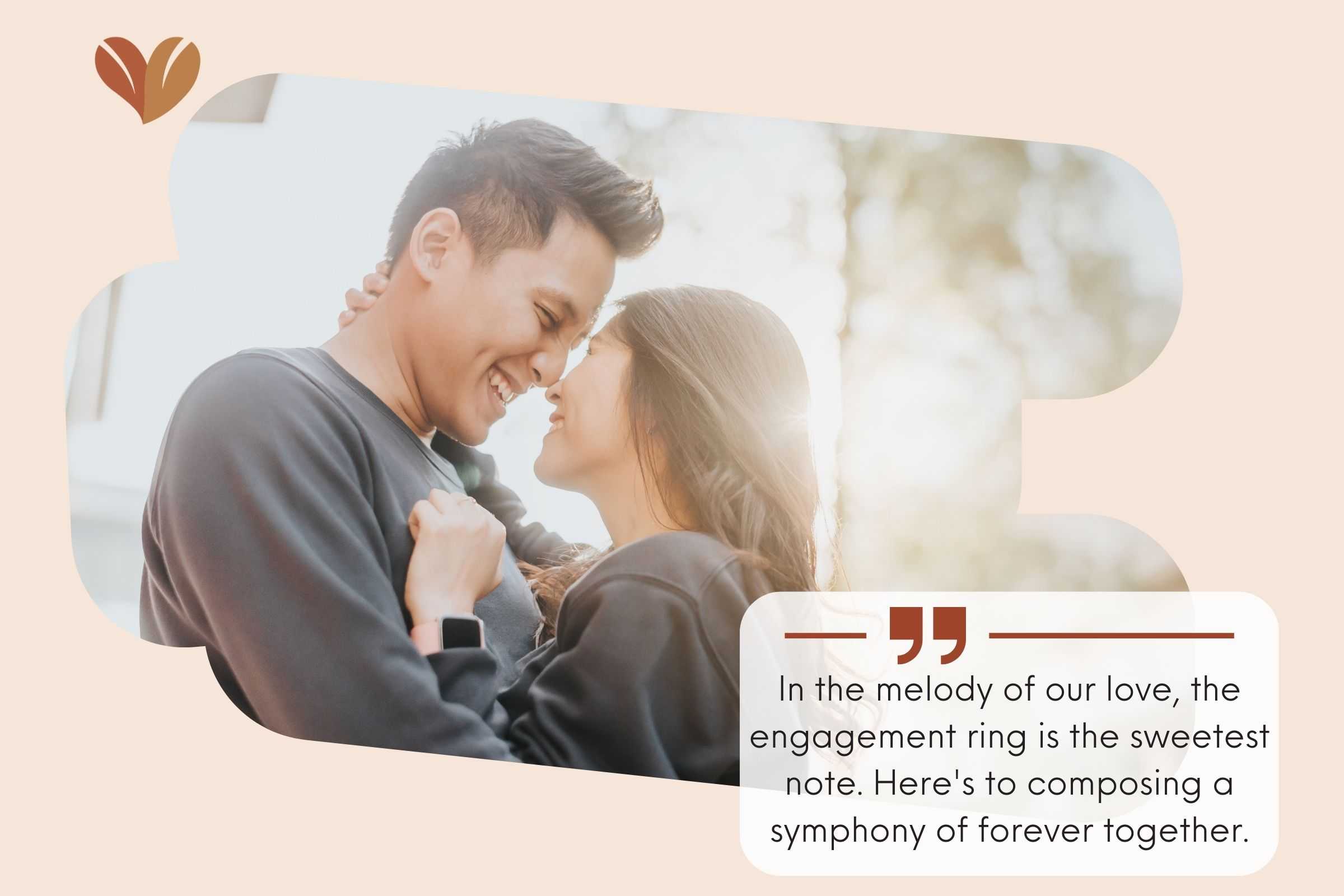 In the melody of our love, the engagement ring is the sweetest note. Here's to composing a symphony of forever together.
