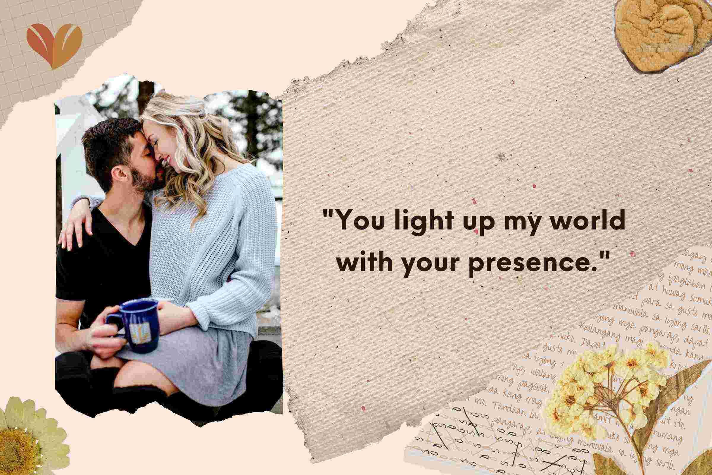 You light up my world with your presence.