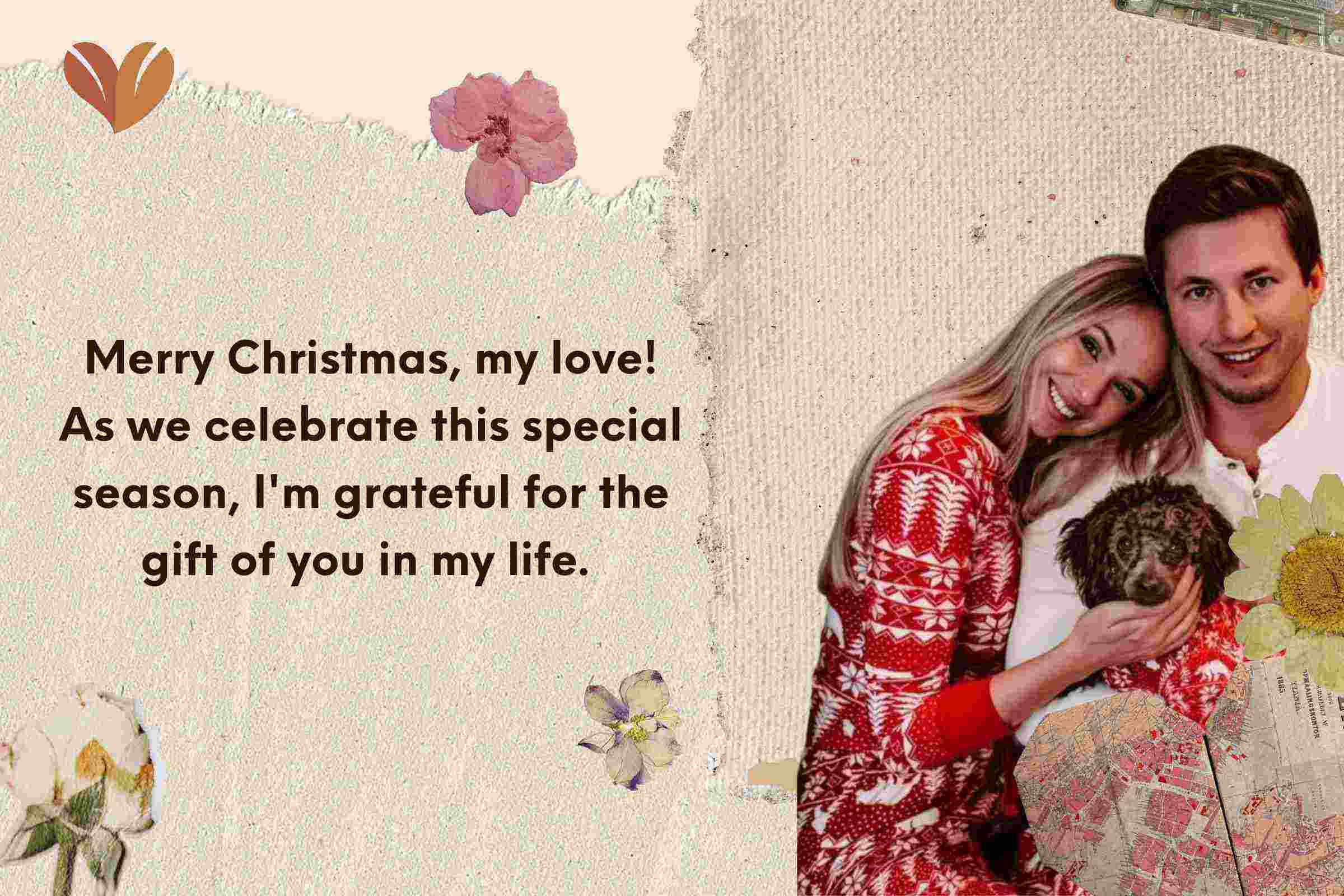 Merry Christmas, my love! As we celebrate this special season, I'm grateful for the gift of you in my life.