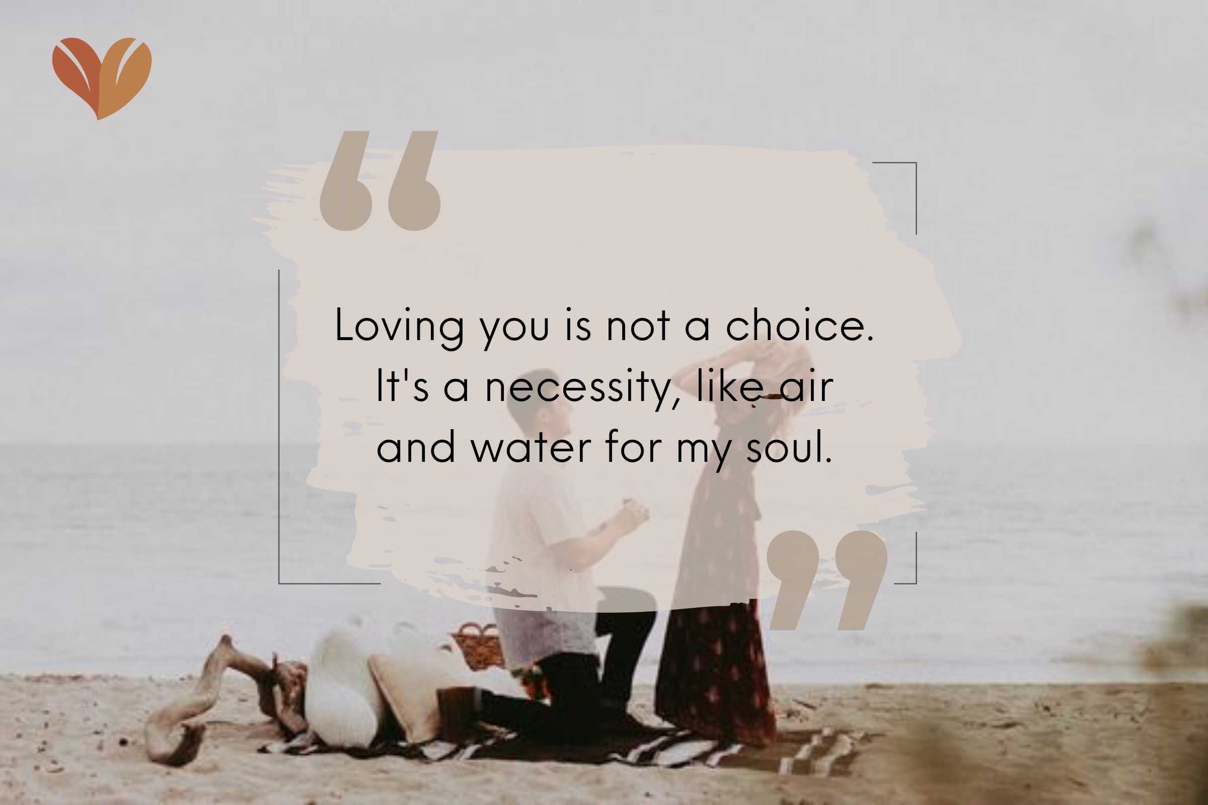 Loving you is not a choice. It's a necessity, like air and water for my soul