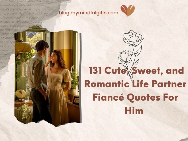 131 Cute, Sweet, and Romantic Life Partner Fiance Quotes For Him
