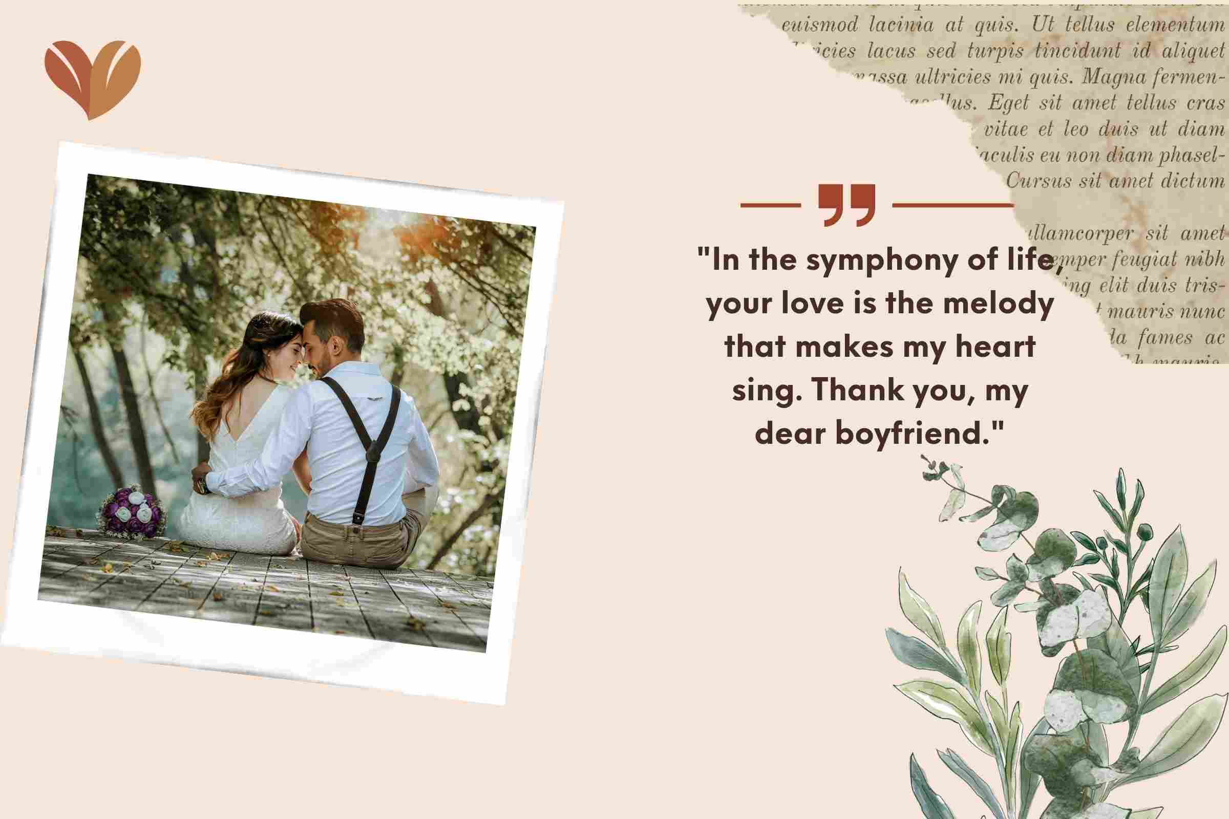 "In the symphony of life, your love is the melody that makes my heart sing. Thank you, my dear boyfriend."