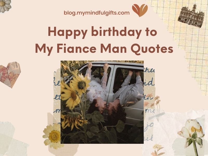 Happy birthday to My Fiance Man Quotes:  Top 10 Heartfelt Quotes and Ideas for Him