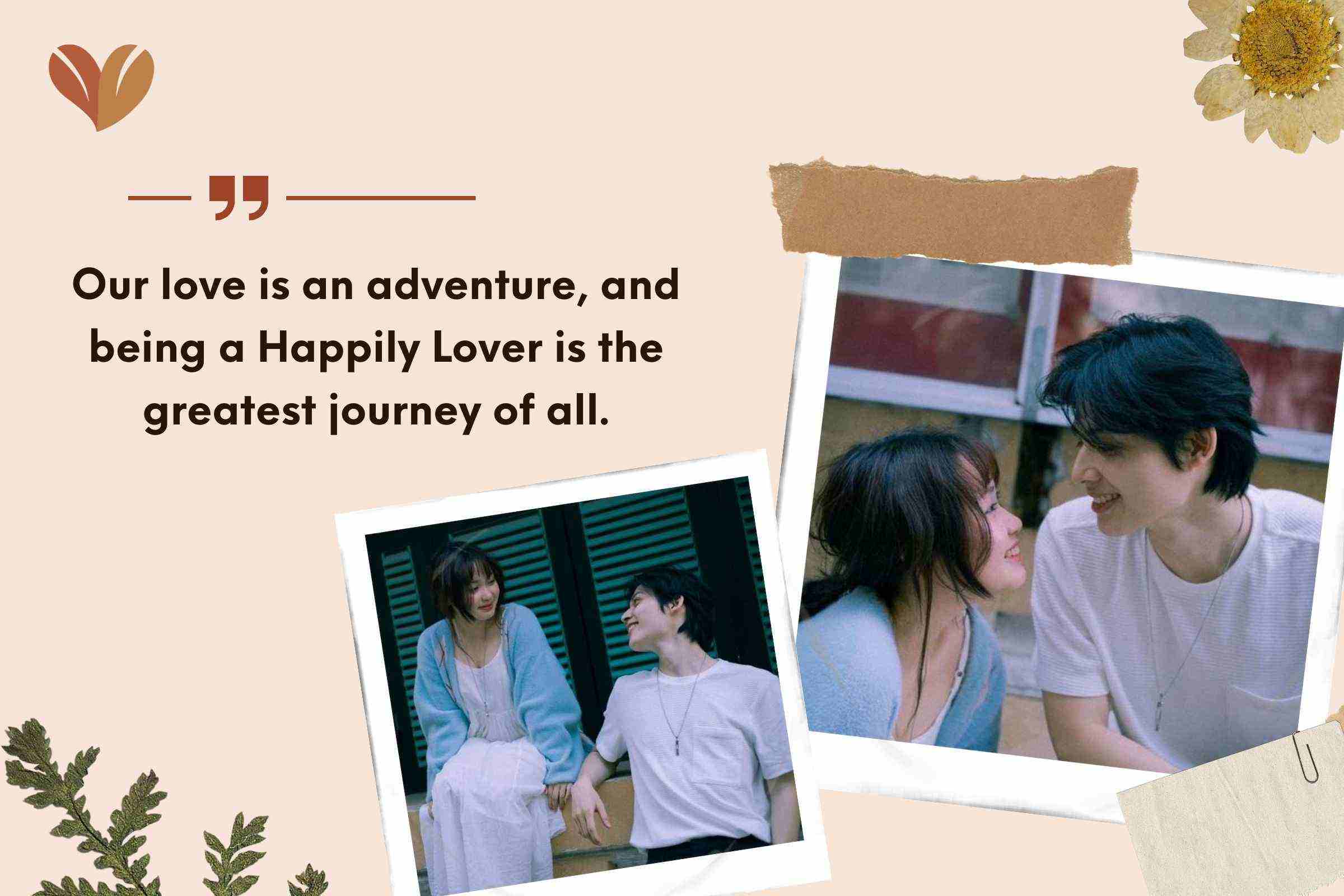 Our love is an adventure, and being a Happily Lover is the greatest journey of all.