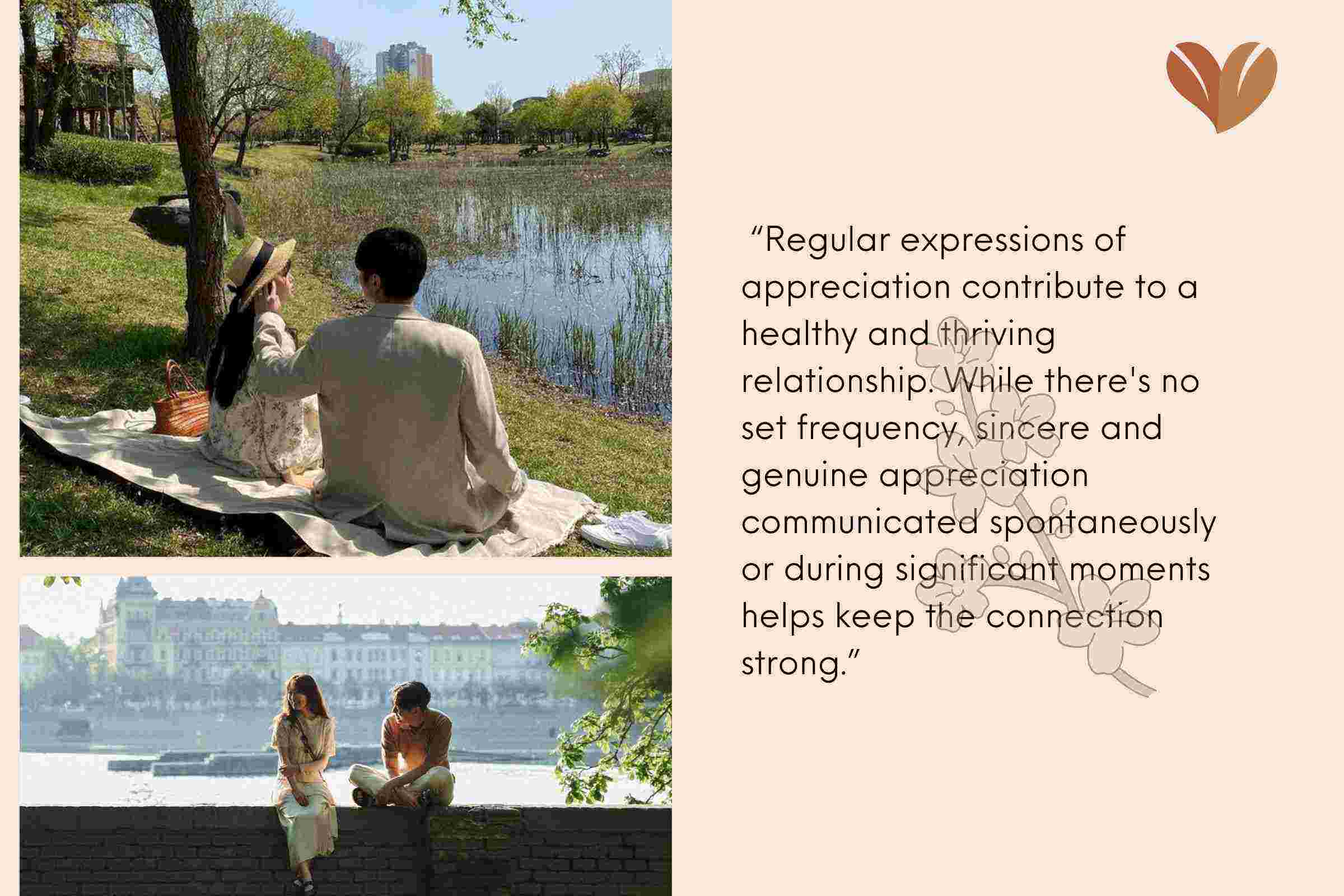 “Regular expressions of appreciation contribute to a healthy and thriving relationship. While there's no set frequency, sincere and genuine appreciation communicated spontaneously or during significant moments helps keep the connection strong.”