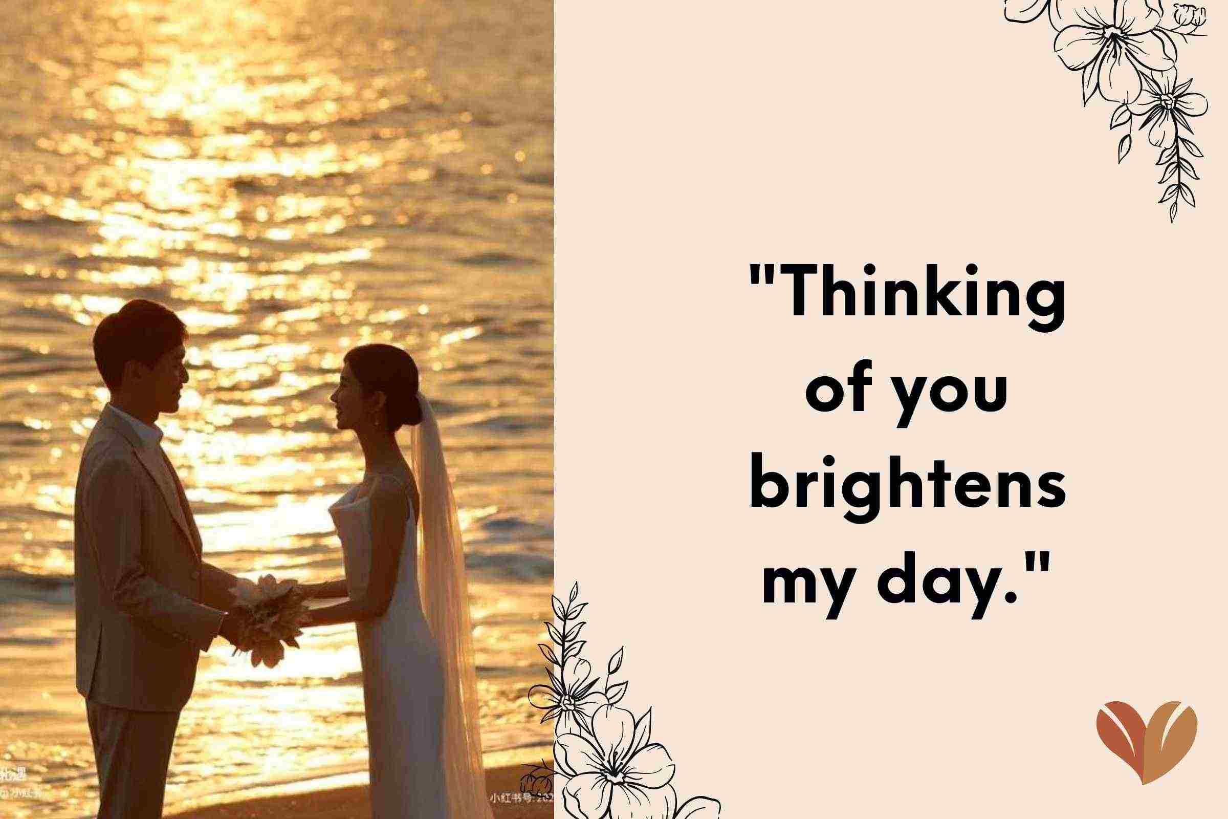 "Thinking of you brightens my day."