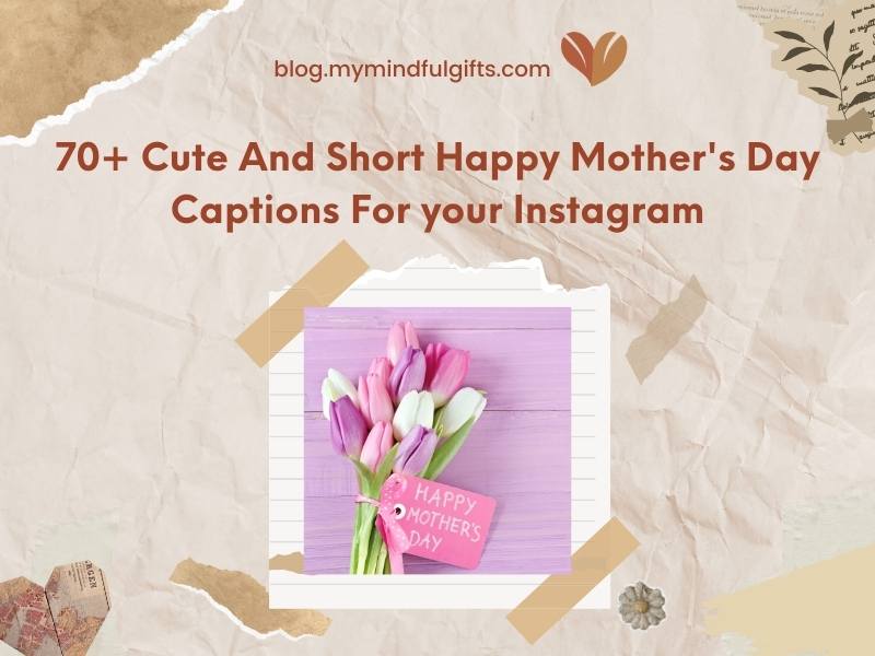 70+ Cute And Short Happy Mother’s Day Captions For your Instagram