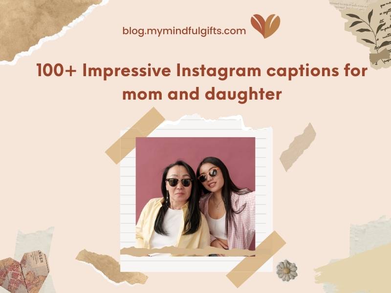 100+ Impressive Instagram captions for mom and daughter