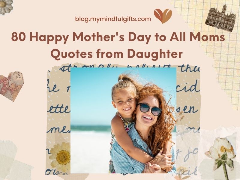 80 Happy Mother’s Day to All Moms Quotes from Daughter That She’ll Love