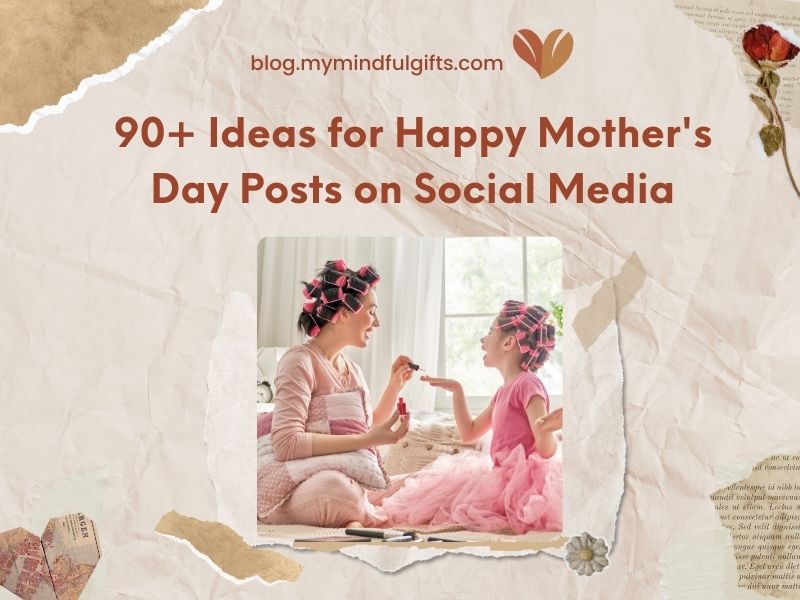 90 Ideas for Happy Mother’s Day Posts on Social Media