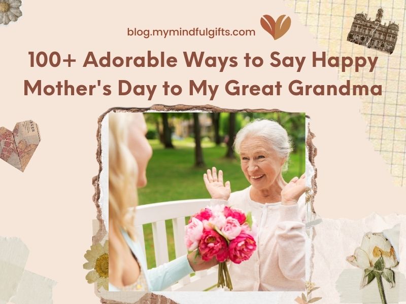 100+ Adorable Ways to Say Happy Mother’s Day to My Great Grandma