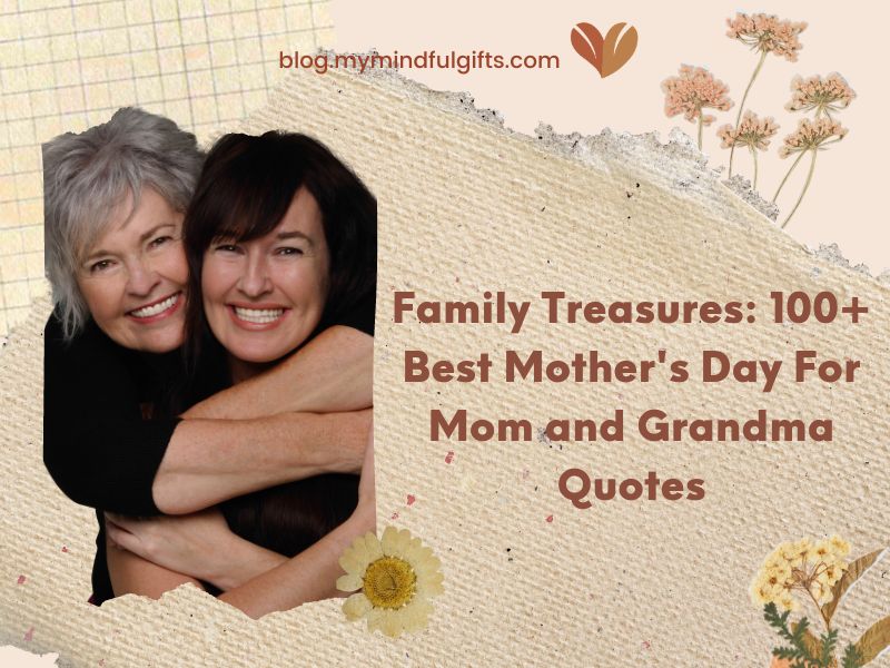 Family Treasures: 100+ Best Mother’s Day For Mom and Grandma Quotes