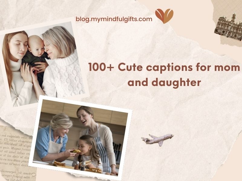 100+ Cute captions for mom and daughter