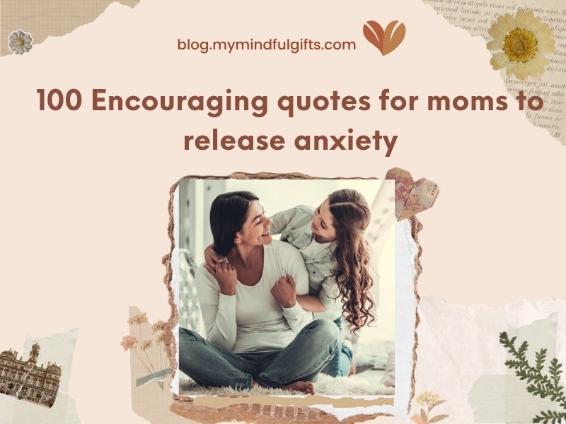 100 Best encouraging quotes for moms to release anxiety in this Mother’s Day