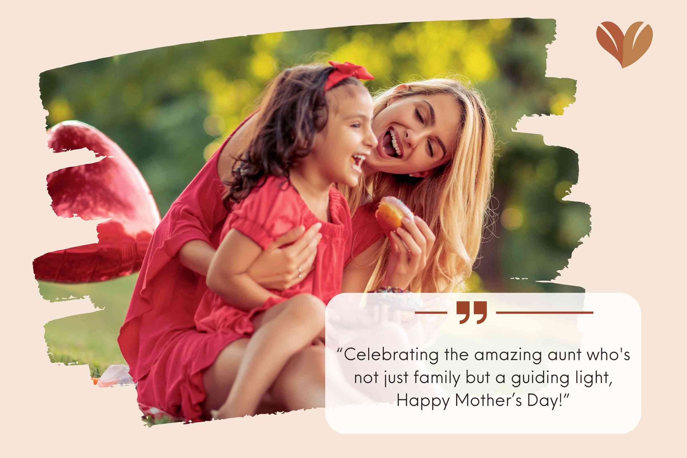 “Celebrating the amazing aunt who's not just family but a guiding light, Happy Mother’s Day!”