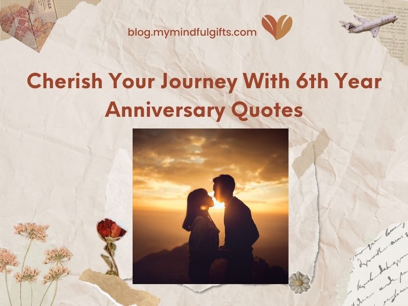 65+ Best 6th Year Anniversary Quotes To Cherish Your Journey