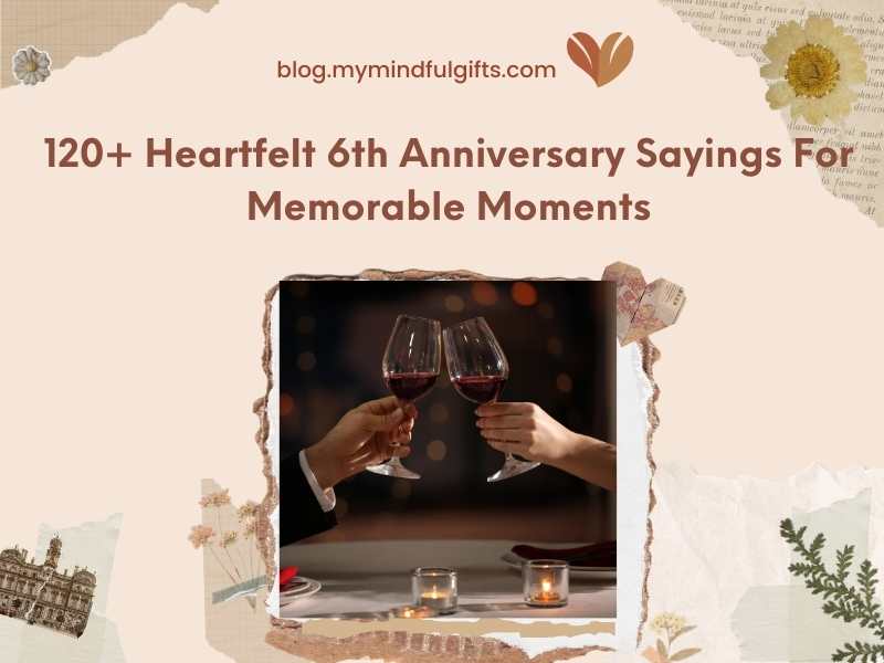 120+ Heartfelt 6th Anniversary Sayings For Memorable Moments