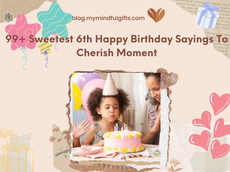 99+ Sweetest 6th Happy Birthday Sayings To Cherish Moment