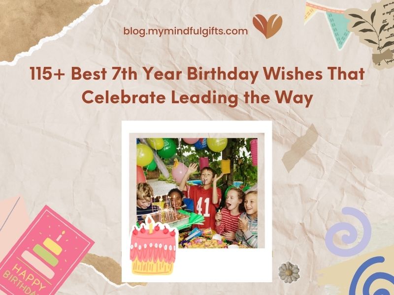 115+ Best 7th Year Birthday Wishes That Celebrate The Day